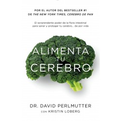 Alimenta tu Cerebro El sorprendente poder de la flora intestinal para sanar y proteger tu cerebro David Perlmutter