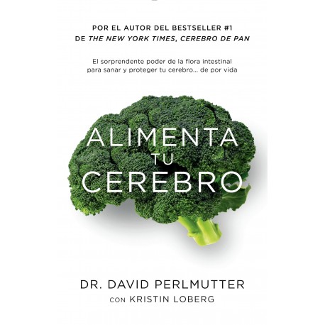 Alimenta tu Cerebro El sorprendente poder de la flora intestinal para sanar y proteger tu cerebro David Perlmutter