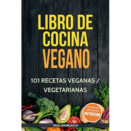 Libro de Cocina Vegano 101 recetas veganas / vegetarianas - ensaladas, desayunos, bocadillos, cenas y postres Paul Knoblauch