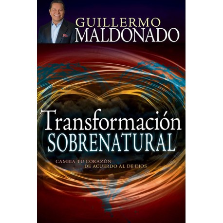 Transformacion Sobrenatural Cambia tu corazón de acuerdo al de Dios Guillermo Maldonado