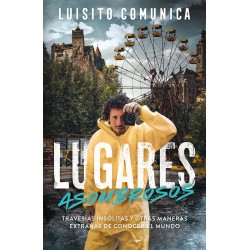 Lugares Asombrosos Travesías insólitas y otras maneras extrañas de conocer al mundo Luisito Comunica