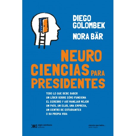 Neurociencias para Presidentes Todo lo que debe saber un líder sobre cómo funciona el cerebro Diego Golombek