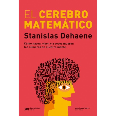 El cerebro matemático Como nacen, viven y a veces mueren los números en nuestra mente Stanislas Dehaene