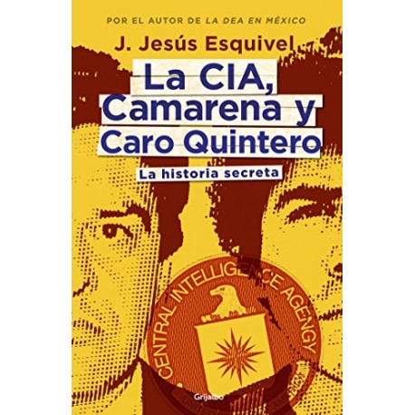 La CIA, Camarena y Caro Quintero: La historia secreta J. Jesús Esquivel