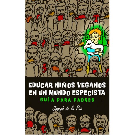 Educar niños veganos en un mundo especista: Guía para padres Joseph de la Paz