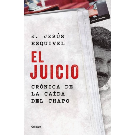 El Juicio Crónica de la caída del Chapo J. Jesús Esquivel