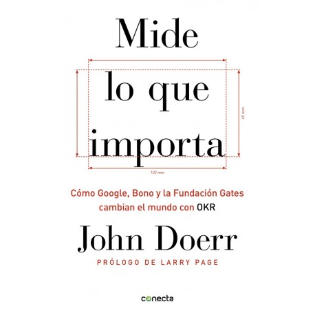 Mide lo que importa Cómo Google, Bono y la Fundación Gates cambian el mundo con OKR John Doerr