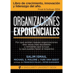 Organizaciones Exponenciales Por qué existen nuevas organizaciones diez veces más escalables y rentables Salim Ismail