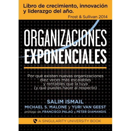 Organizaciones Exponenciales Por qué existen nuevas organizaciones diez veces más escalables y rentables Salim Ismail