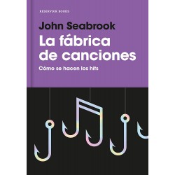 La Fabrica de Canciones Como se hacen los hits John Seabrook