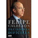 Decisiones difíciles Felipe Calderón Hinojosa