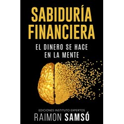 Sabiduría Financiera: El Dinero se hace en la Mente  Raimon Samsó