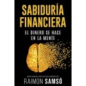 Sabiduría Financiera: El Dinero se hace en la Mente  Raimon Samsó