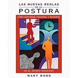 Las nuevas reglas de la postura: Cómo sentarse, pararse, y moverse en el mundo moderno Mary Bond