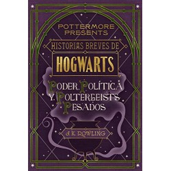 Historias breves de Hogwarts: Poder, Política y Poltergeists Pesados J.K. Rowling