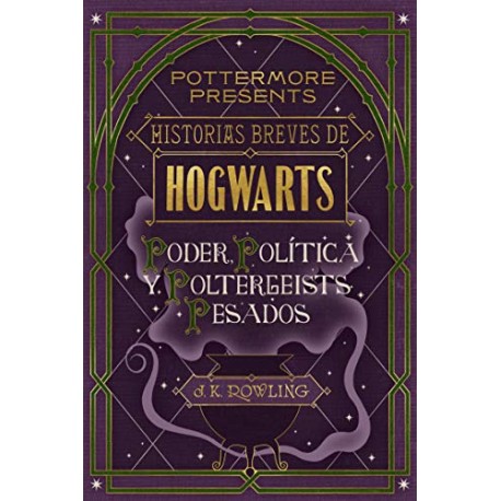 Historias breves de Hogwarts: Poder, Política y Poltergeists Pesados J.K. Rowling