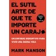 El sutil arte de que te importe un caraj*: Un enfoque disruptivo para vivir una buena vida Mark Manson