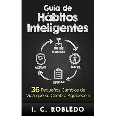 Guía de Hábitos Inteligentes: 36 Pequeños Cambios de Vida I. C. Robledo