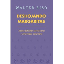 Deshojando Margaritas Acerca del amor convencional y otras malas costumbres Walter Riso