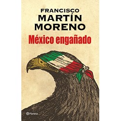 México engañado Francisco Martín Moreno