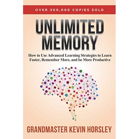 Unlimited Memory: How to Use Advanced Learning Strategies to Learn Faster Kevin Horsley