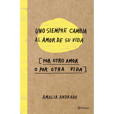 Uno Siempre Cambia Al Amor De Su Vida por Otro Amor o por Otra Vida Amalia Andrade