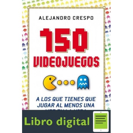 150 Videojuegos A Los Que Tienes Que Juga Alejandro Crespo